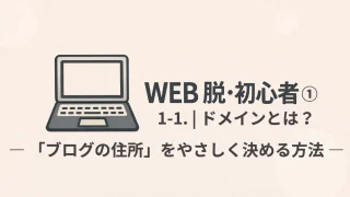 WEB 脱・初心者① 1-1｜ドメインとは？「ブログの住所」をやさしく決める方法（初心者向け）