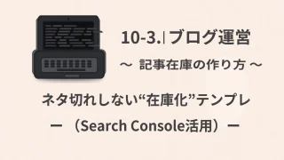 【ブログ運営】10-3 記事在庫の作り方｜ネタ切れしない“在庫化”テンプレ（Search Console活用）