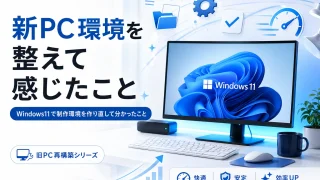 新PC環境を整えて感じたこと|Windows11で制作環境を作り直して分かったこと